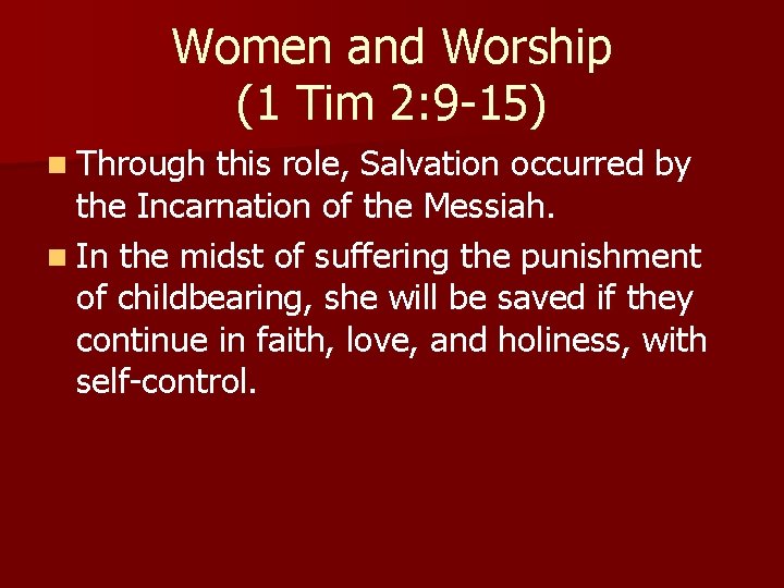 Women and Worship (1 Tim 2: 9 -15) n Through this role, Salvation occurred Women and Worship (1 Tim 2: 9 -15) n Through this role, Salvation occurred