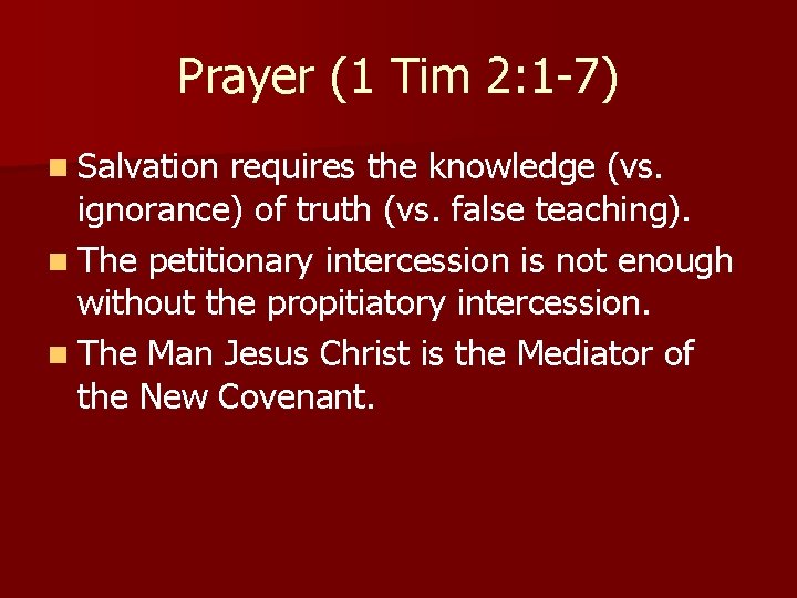 Prayer (1 Tim 2: 1 -7) n Salvation requires the knowledge (vs. ignorance) of Prayer (1 Tim 2: 1 -7) n Salvation requires the knowledge (vs. ignorance) of