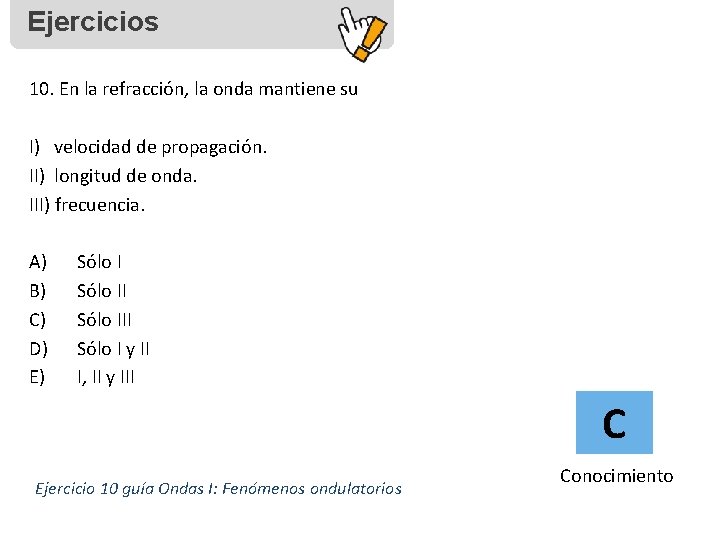 Ejercicios 10. En la refracción, la onda mantiene su I) velocidad de propagación. II)