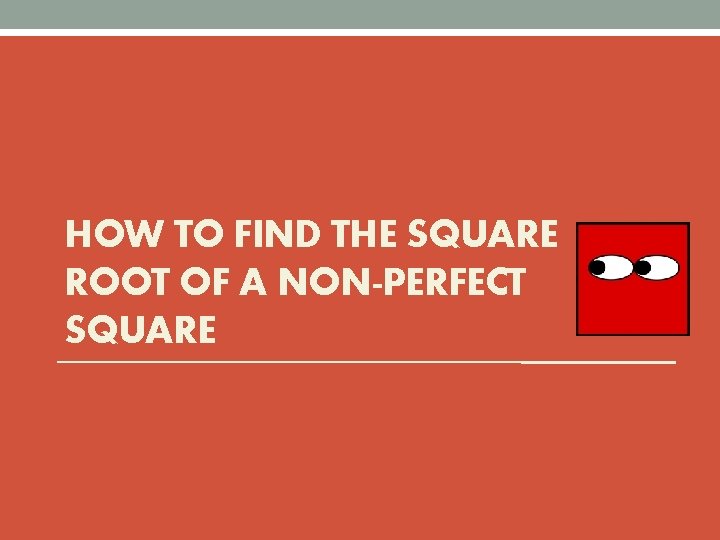 HOW TO FIND THE SQUARE ROOT OF A NON-PERFECT SQUARE 