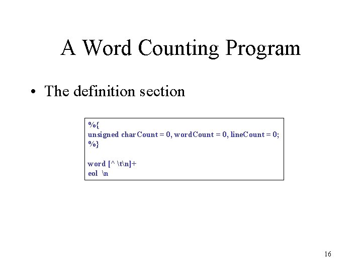 A Word Counting Program • The definition section %{ unsigned char. Count = 0,
