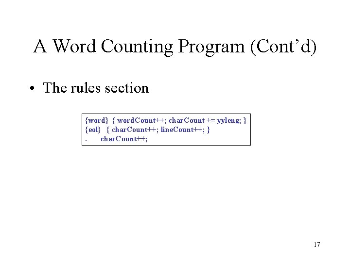 A Word Counting Program (Cont’d) • The rules section {word} { word. Count++; char.