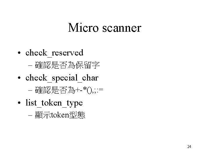 Micro scanner • check_reserved – 確認是否為保留字 • check_special_char – 確認是否為+-*(), ; : = •