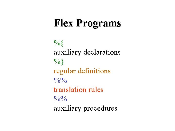 Flex Programs %{ auxiliary declarations %} regular definitions %% translation rules %% auxiliary procedures