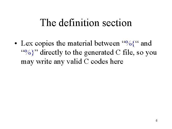 The definition section • Lex copies the material between “%{“ and “%}” directly to