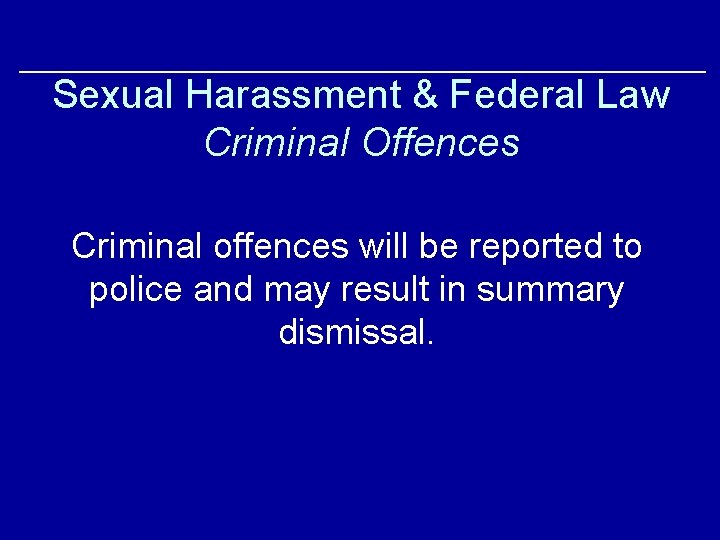 Sexual Harassment & Federal Law Criminal Offences Criminal offences will be reported to police