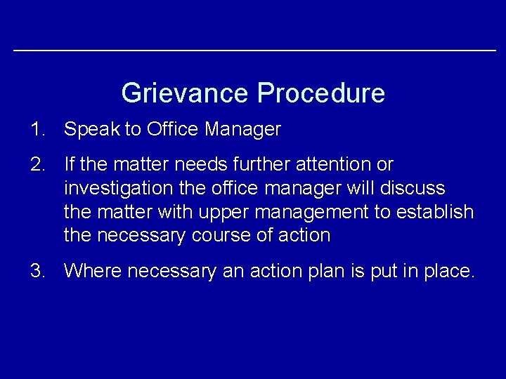 Grievance Procedure 1. Speak to Office Manager 2. If the matter needs further attention