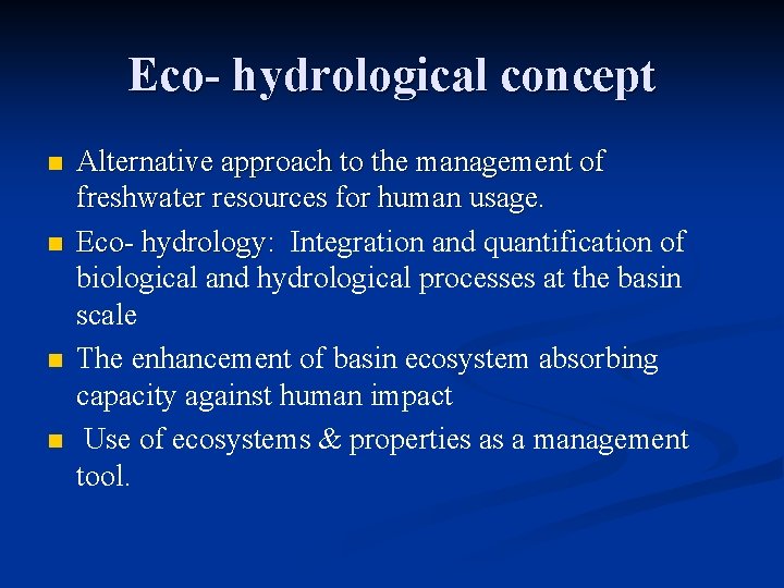 Eco- hydrological concept n n Alternative approach to the management of freshwater resources for