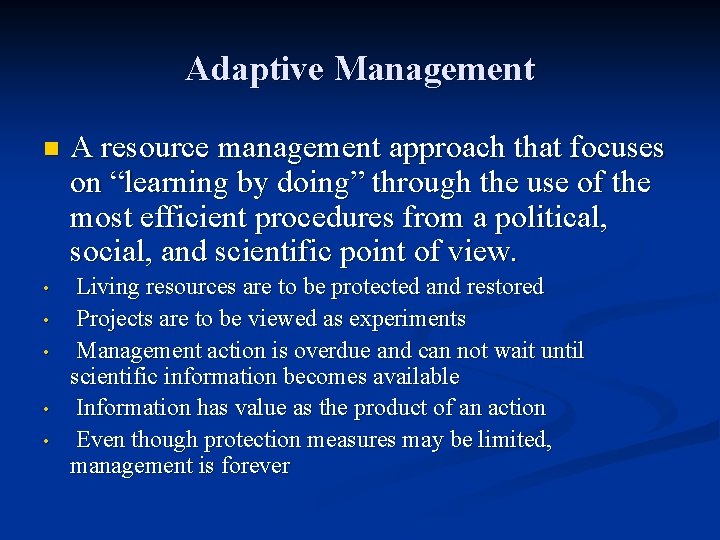 Adaptive Management n A resource management approach that focuses on “learning by doing” through