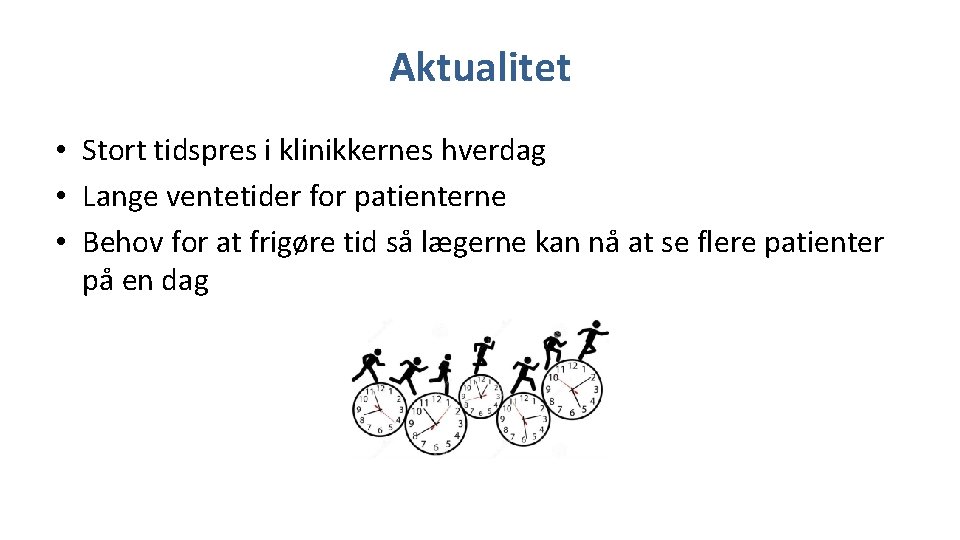 Aktualitet • Stort tidspres i klinikkernes hverdag • Lange ventetider for patienterne • Behov