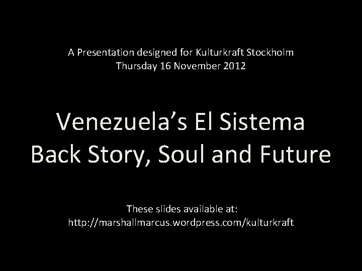 A Presentation designed for Kulturkraft Stockholm Thursday 16 November 2012 Venezuela’s El Sistema Back