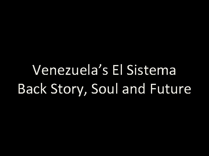 A Presentation designed for Kulturkraft Stockholm Thursday 16 November 2012 Venezuela’s El Sistema Back