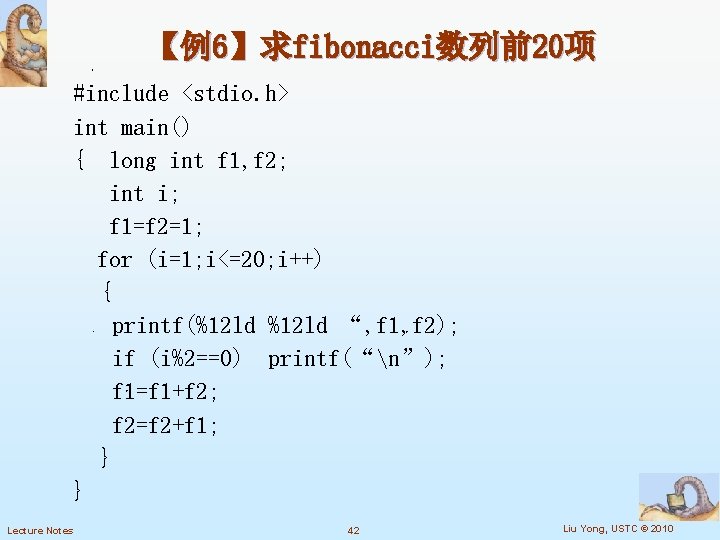 【例6】求fibonacci数列前20项 #include <stdio. h> int main() { long int f 1, f 2; int