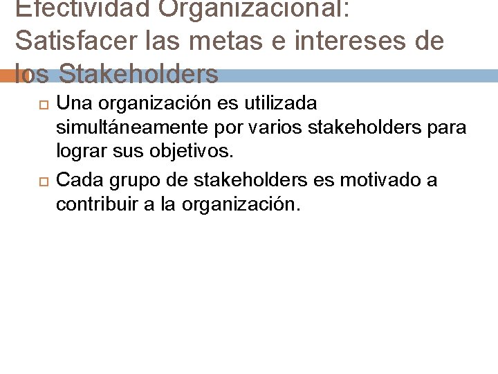 Efectividad Organizacional: Satisfacer las metas e intereses de los Stakeholders Una organización es utilizada