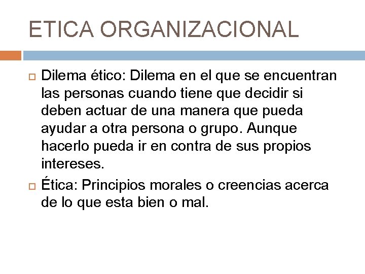 ETICA ORGANIZACIONAL Dilema ético: Dilema en el que se encuentran las personas cuando tiene