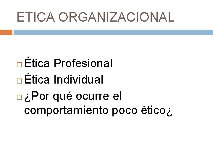 ETICA ORGANIZACIONAL Ética Profesional Ética Individual ¿Por qué ocurre el comportamiento poco ético¿ 