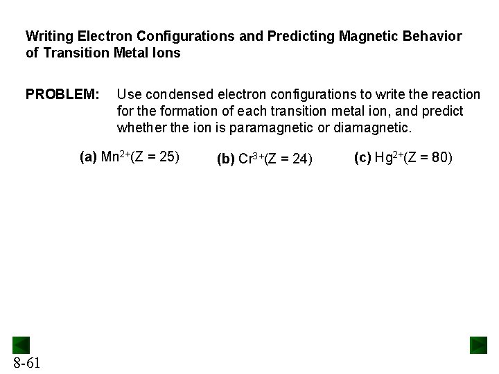 Writing Electron Configurations and Predicting Magnetic Behavior of Transition Metal Ions PROBLEM: Use condensed Writing Electron Configurations and Predicting Magnetic Behavior of Transition Metal Ions PROBLEM: Use condensed