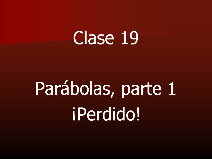 Clase 19 Parábolas, parte 1 ¡Perdido! 