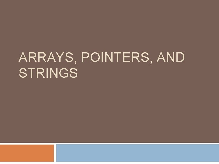 ARRAYS, POINTERS, AND STRINGS 