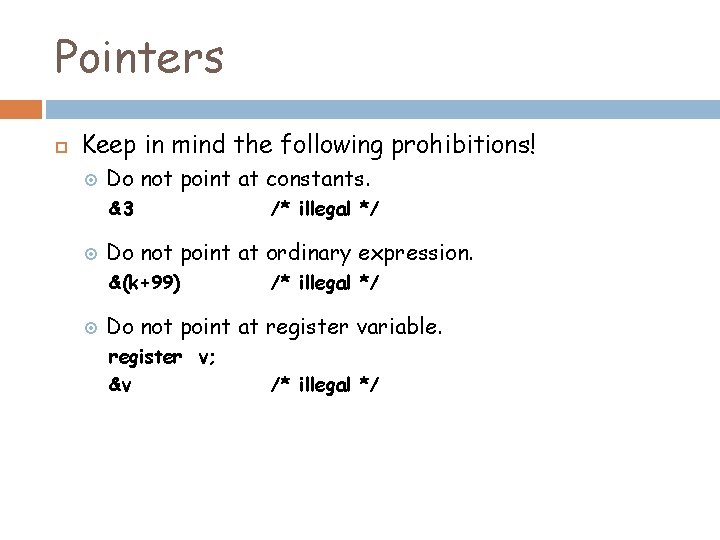 Pointers Keep in mind the following prohibitions! Do not point at constants. &3 Do