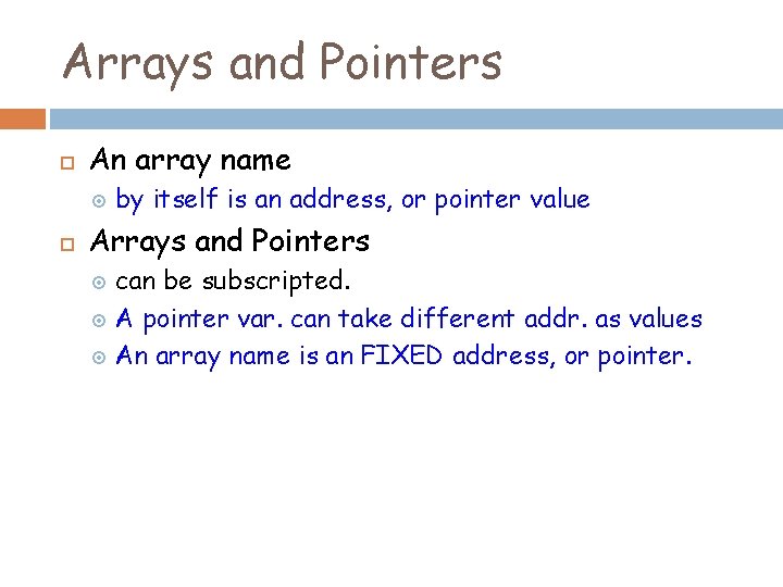 Arrays and Pointers An array name by itself is an address, or pointer value