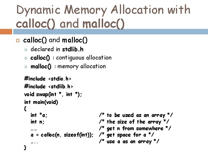 Dynamic Memory Allocation with calloc() and malloc() declared in stdlib. h calloc() : contiguous