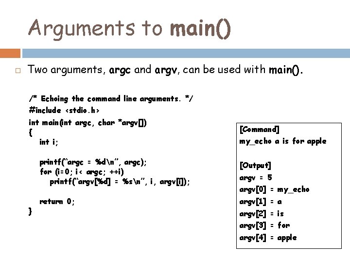 Arguments to main() Two arguments, argc and argv, can be used with main(). /*