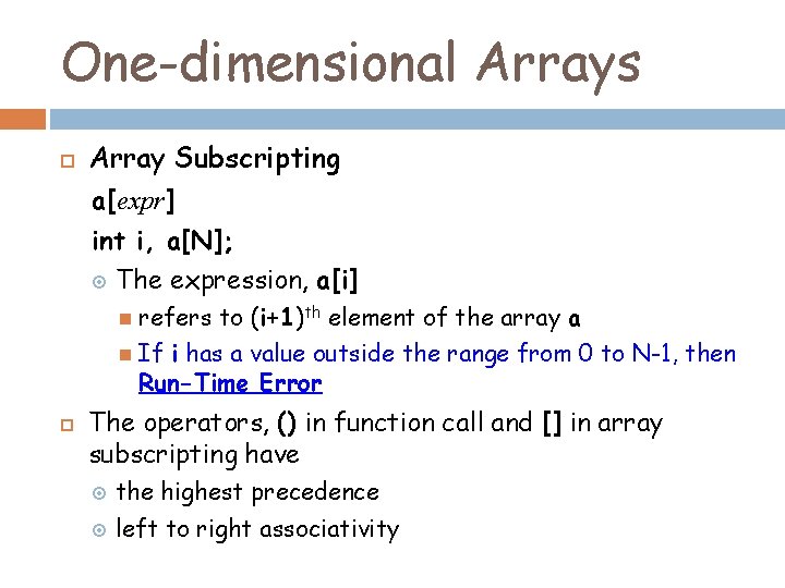 One-dimensional Arrays Array Subscripting a[expr] int i, a[N]; The expression, a[i] refers to (i+1)th