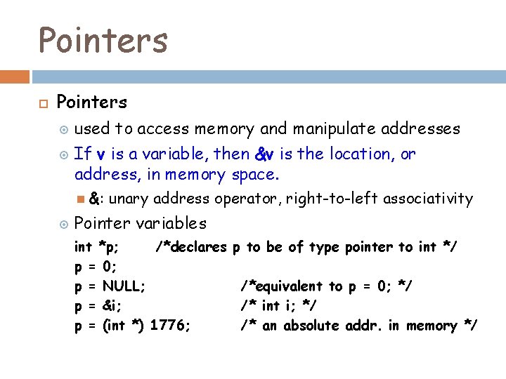 Pointers used to access memory and manipulate addresses If v is a variable, then