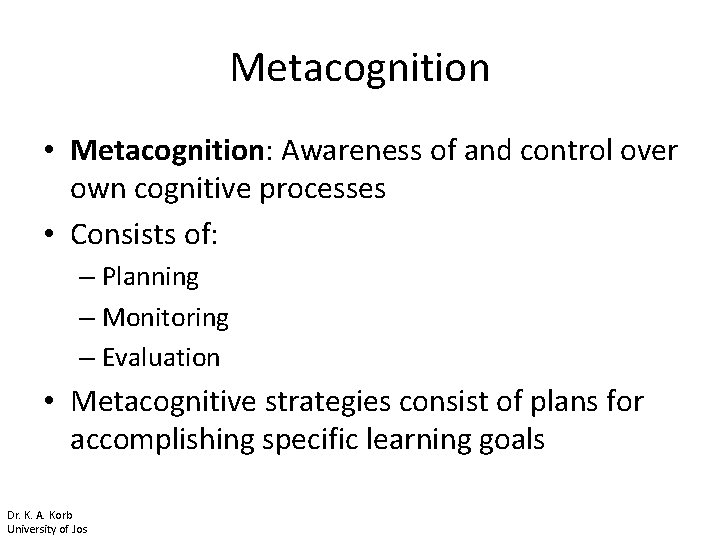 Metacognition • Metacognition: Awareness of and control over own cognitive processes • Consists of: