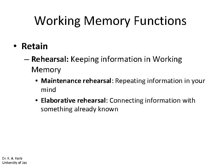 Working Memory Functions • Retain – Rehearsal: Keeping information in Working Memory • Maintenance