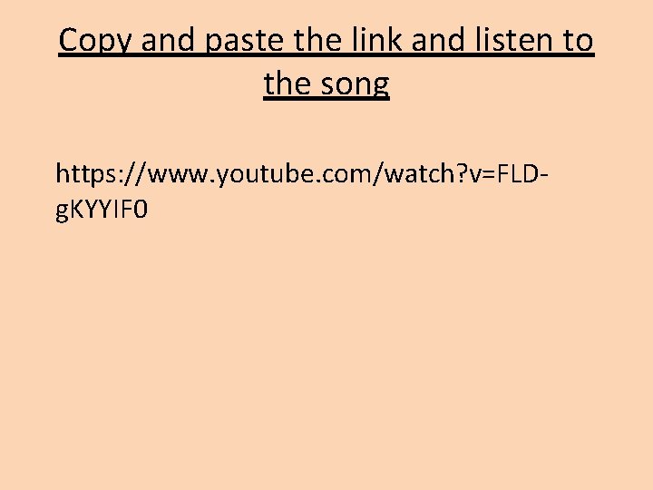 Copy and paste the link and listen to the song https: //www. youtube. com/watch?