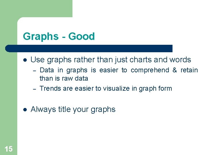 Graphs - Good l Use graphs rather than just charts and words – – Graphs - Good l Use graphs rather than just charts and words – –