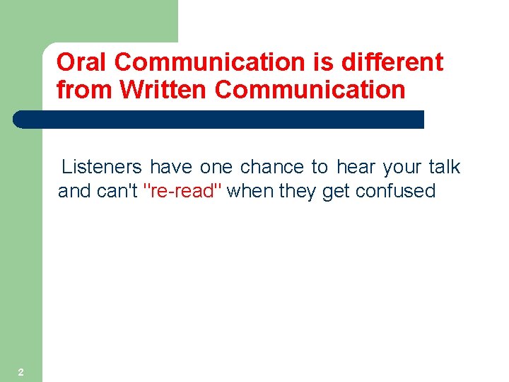 Oral Communication is different from Written Communication Listeners have one chance to hear your Oral Communication is different from Written Communication Listeners have one chance to hear your