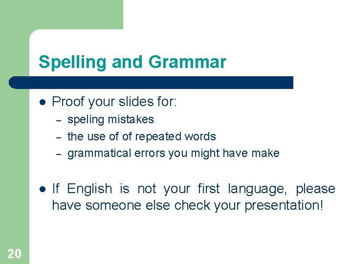 Spelling and Grammar l Proof your slides for: – – – l 20 speling Spelling and Grammar l Proof your slides for: – – – l 20 speling