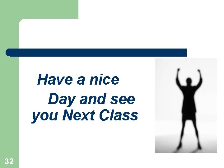 Have a nice Day and see you Next Class 32 Have a nice Day and see you Next Class 32