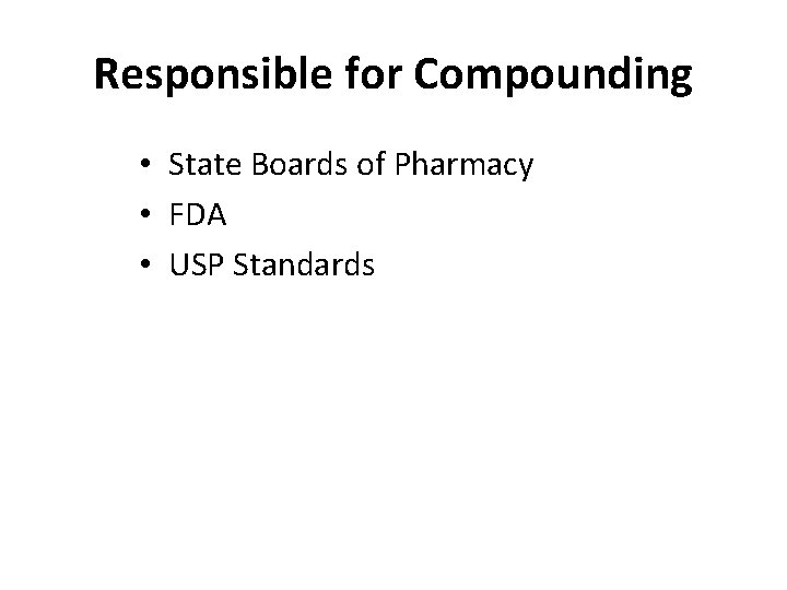 Responsible for Compounding • State Boards of Pharmacy • FDA • USP Standards 