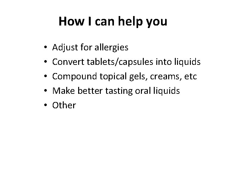 How I can help you • • • Adjust for allergies Convert tablets/capsules into