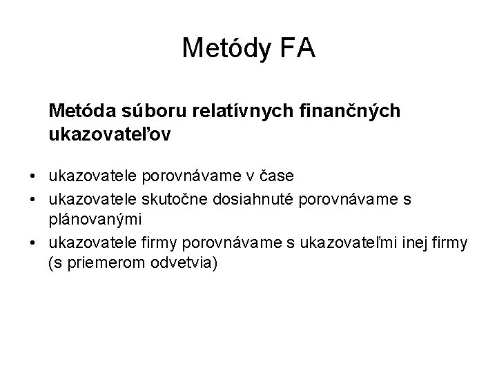 Metódy FA Metóda súboru relatívnych finančných ukazovateľov • ukazovatele porovnávame v čase • ukazovatele