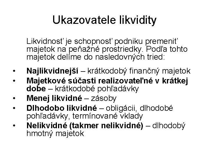 Ukazovatele likvidity Likvidnosť je schopnosť podniku premeniť majetok na peňažné prostriedky. Podľa tohto majetok