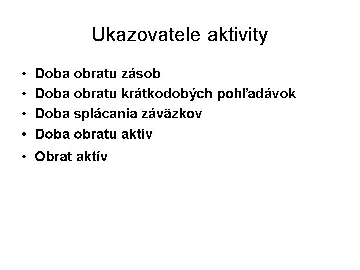 Ukazovatele aktivity • • Doba obratu zásob Doba obratu krátkodobých pohľadávok Doba splácania záväzkov