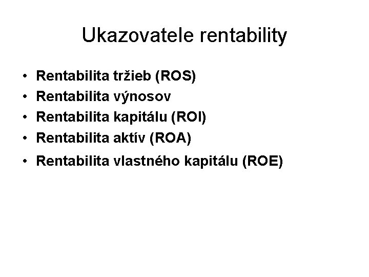 Ukazovatele rentability • • Rentabilita tržieb (ROS) Rentabilita výnosov Rentabilita kapitálu (ROI) Rentabilita aktív