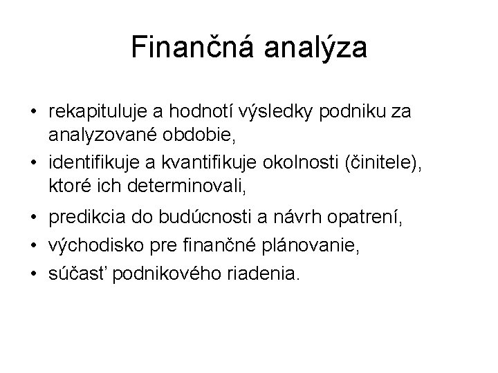 Finančná analýza • rekapituluje a hodnotí výsledky podniku za analyzované obdobie, • identifikuje a
