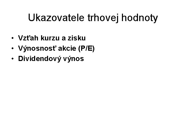 Ukazovatele trhovej hodnoty • Vzťah kurzu a zisku • Výnosnosť akcie (P/E) • Dividendový