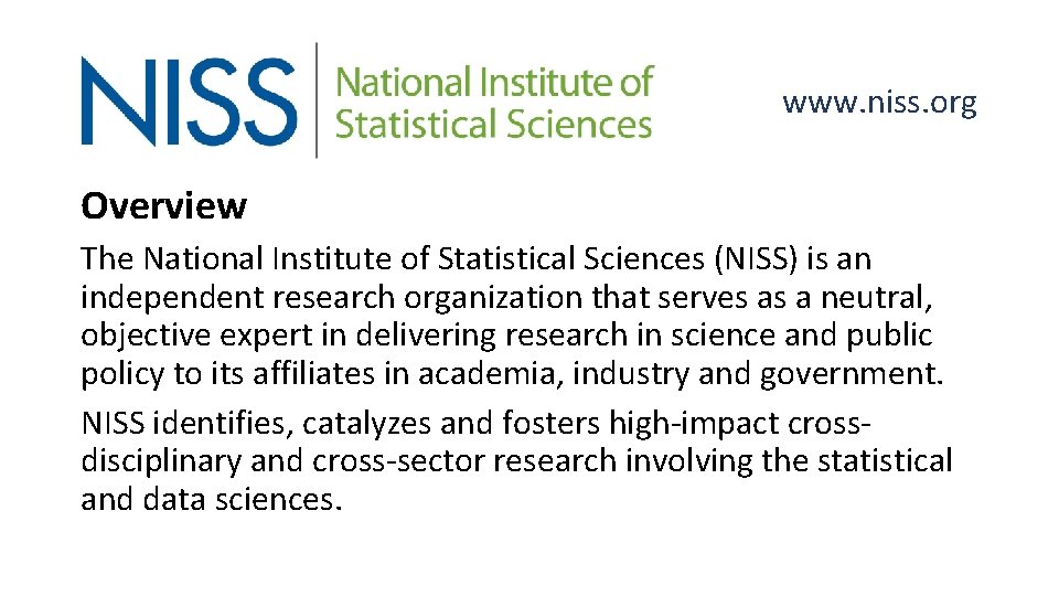 www. niss. org Overview The National Institute of Statistical Sciences (NISS) is an independent