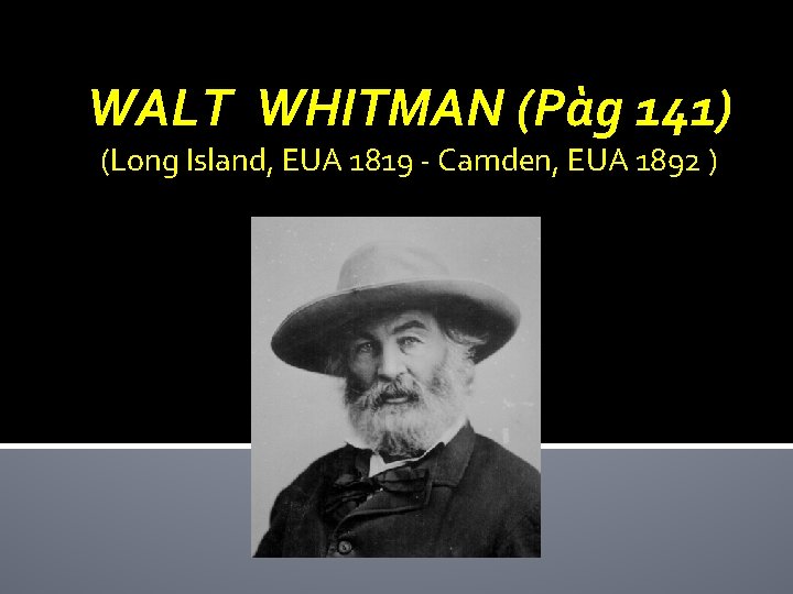 WALT WHITMAN (Pàg 141) (Long Island, EUA 1819 - Camden, EUA 1892 ) 