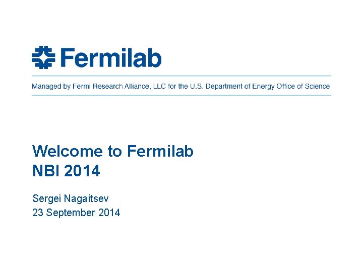 Welcome to Fermilab NBI 2014 Sergei Nagaitsev 23 September 2014 