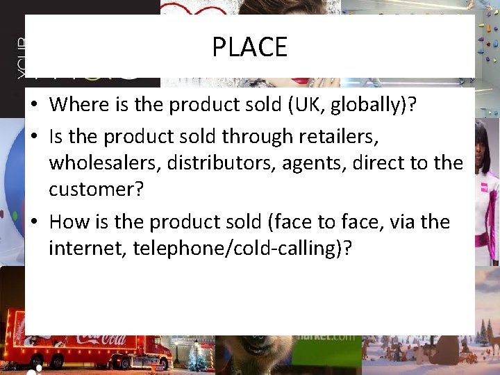 PLACE • Where is the product sold (UK, globally)? • Is the product sold