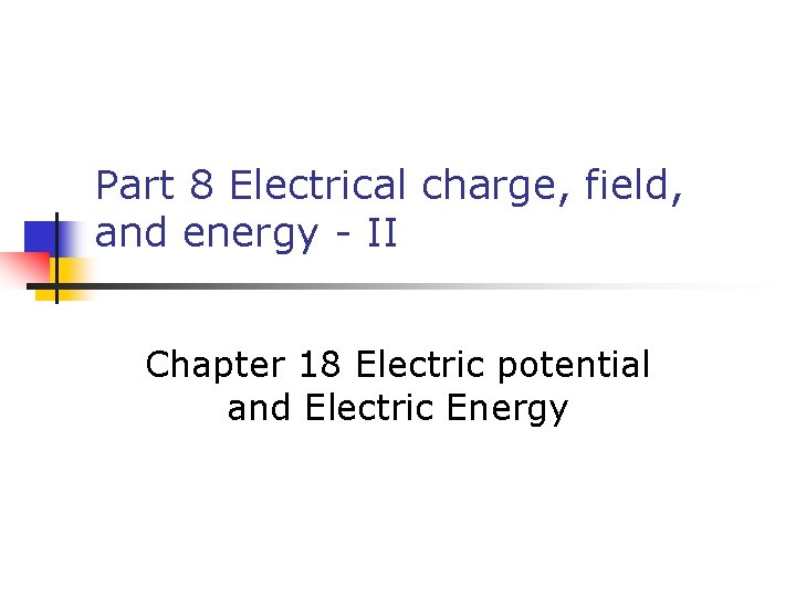 Part 8 Electrical charge, field, and energy - II Chapter 18 Electric potential and