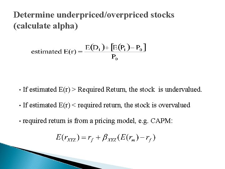 Determine underpriced/overpriced stocks (calculate alpha) • If estimated E(r) > Required Return, the stock